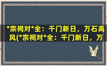 *宗祠对*全：千门新日，万石高风(*宗祠对*全：千门新日，万石高风为中心！)