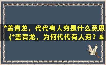 *盖青龙，代代有人穷是什么意思(*盖青龙，为何代代有人穷？——揭秘财富升华的神秘密码)