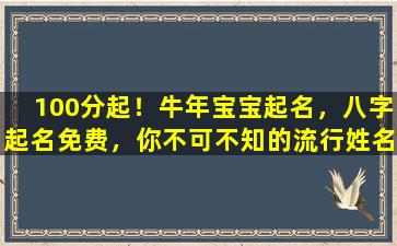 100分起！牛年宝宝起名，八字起名免费，你不可不知的流行姓名！