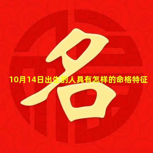 10月14日出生的人具有怎样的命格特征