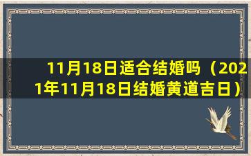 11月18日适合结婚吗（2021年11月18日结婚黄道吉日）