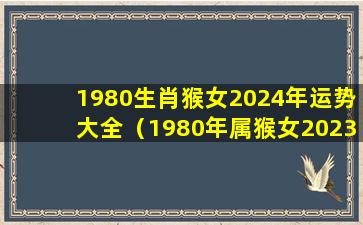 1980生肖猴女2024年运势大全（1980年属猴女2023年运势每月运势）