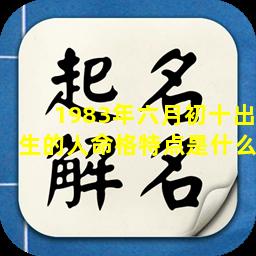 1983年六月初十出生的人命格特点是什么