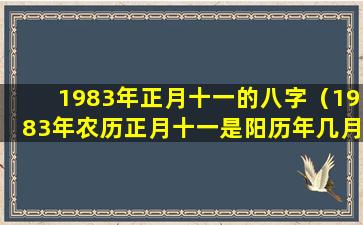 1983年正月十一的八字（1983年农历正月十一是阳历年几月几号）