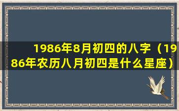 1986年8月初四的八字（1986年农历八月初四是什么星座）