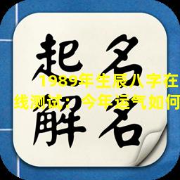 1989年生辰八字在线测试：今年运气如何