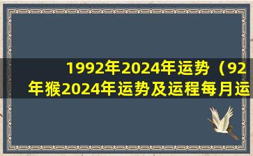 1992年2024年运势（92年猴2024年运势及运程每月运程）