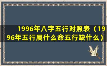 1996年八字五行对照表（1996年五行属什么命五行缺什么）