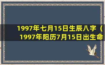 1997年七月15日生辰八字（1997年阳历7月15日出生命运）