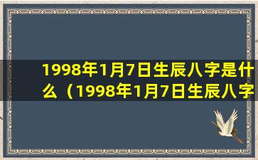 1998年1月7日生辰八字是什么（1998年1月7日生辰八字是什么意思）