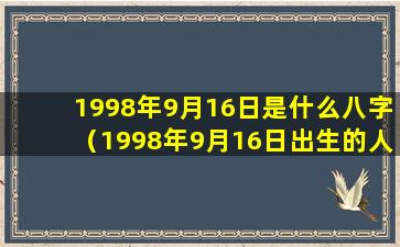 1998年9月16日是什么八字（1998年9月16日出生的人命格算先生）