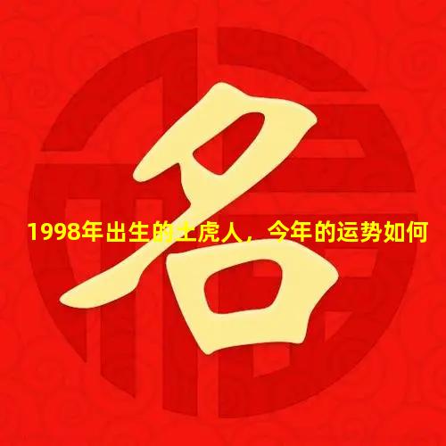 1998年出生的土虎人，今年的运势如何