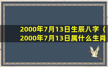 2000年7月13日生辰八字（2000年7月13日属什么生肖）