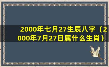 2000年七月27生辰八字（2000年7月27日属什么生肖）