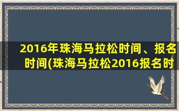 2016年珠海马拉松时间、报名时间(珠海马拉松2016报名时间和赛事时间须知)