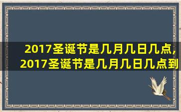 2017圣诞节是几月几日几点,2017圣诞节是几月几日几点到几点