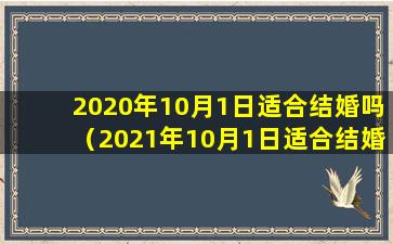 2020年10月1日适合结婚吗（2021年10月1日适合结婚吗黄道吉日）