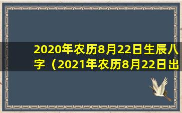 2020年农历8月22日生辰八字（2021年农历8月22日出生的宝宝五行缺什么）