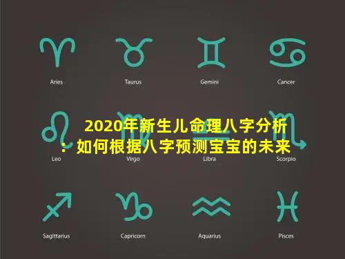 2020年新生儿命理八字分析：如何根据八字预测宝宝的未来