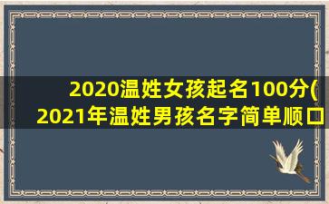 2020温姓女孩起名100分(2021年温姓男孩名字简单顺口）