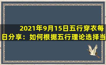 2021年9月15日五行穿衣每日分享：如何根据五行理论选择当天的服饰