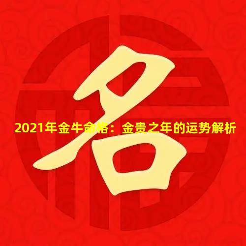 2021年金牛命格：金贵之年的运势解析