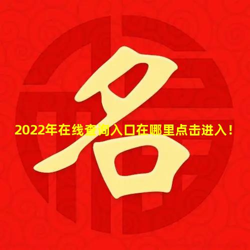 2022年在线查询入口在哪里点击进入！