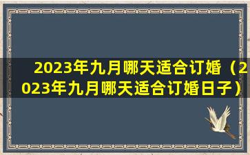 2023年九月哪天适合订婚（2023年九月哪天适合订婚日子）