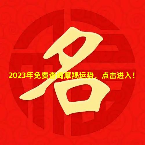 2023年免费查询摩羯运势，点击进入！