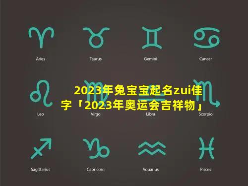 2023年兔宝宝起名zui佳字「2023年奥运会吉祥物」