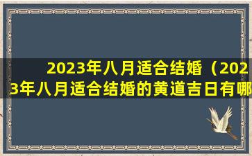 2023年八月适合结婚（2023年八月适合结婚的黄道吉日有哪些）