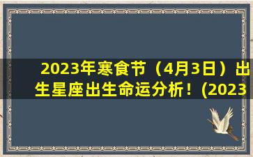 2023年寒食节（4月3日）出生星座出生命运分析！(2023年4月3日）