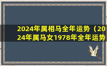 2024年属相马全年运势（2024年属马女1978年全年运势如何）