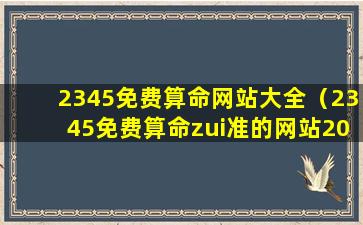 2345免费算命网站大全（2345免费算命zui准的网站2020）