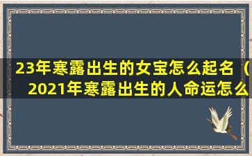 23年寒露出生的女宝怎么起名（2021年寒露出生的人命运怎么样）