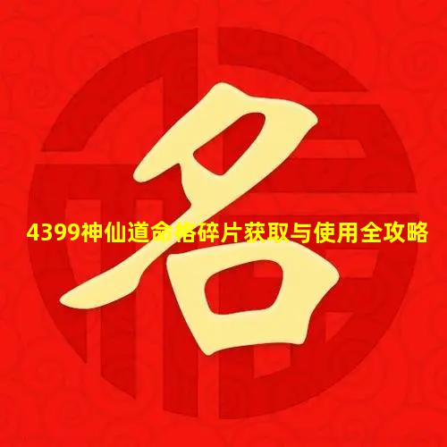 4399神仙道命格碎片获取与使用全攻略