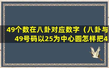 49个数在八卦对应数字（八卦与49号码以25为中心圆怎样把48个数分成八个方位）