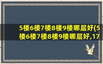 5楼6楼7楼8楼9楼哪层好(5楼6楼7楼8楼9楼哪层好,17层的房子哪层zui好住)