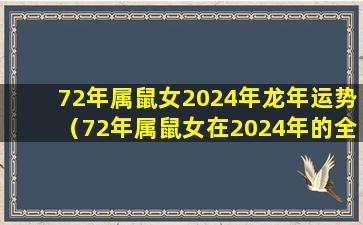 72年属鼠女2024年龙年运势（72年属鼠女在2024年的全年运势）