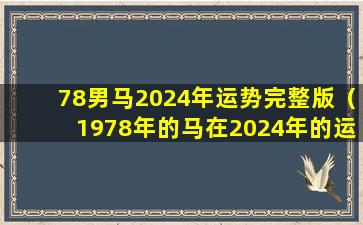 78男马2024年运势完整版（1978年的马在2024年的运势怎么样）