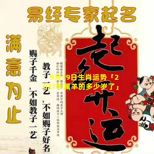 9月19日生肖运势「2021年属羊的多少岁了」