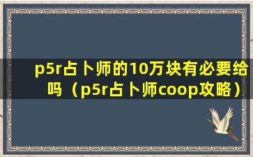 p5r占卜师的10万块有必要给吗（p5r占卜师coop攻略）