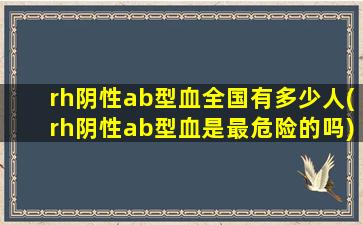 rh阴性ab型血全国有多少人(rh阴性ab型血是最危险的吗)