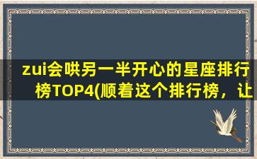 zui会哄另一半开心的星座排行榜TOP4(顺着这个排行榜，让你成为zui懂TA喜好的恋人！)