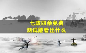 七政四余免费测试能看出什么