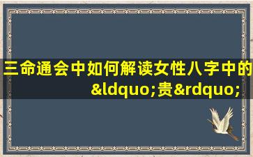 三命通会中如何解读女性八字中的“贵”特征