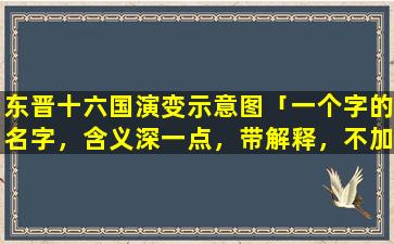 东晋十六国演变示意图「一个字的名字，含义深一点，带解释，不加任何符号」