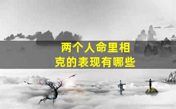 两个人命里相克的表现有哪些