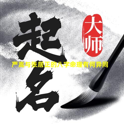 严嵩与张居正的八字命理有何异同