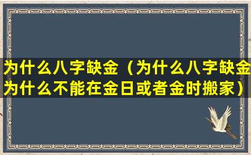 为什么八字缺金（为什么八字缺金为什么不能在金日或者金时搬家）